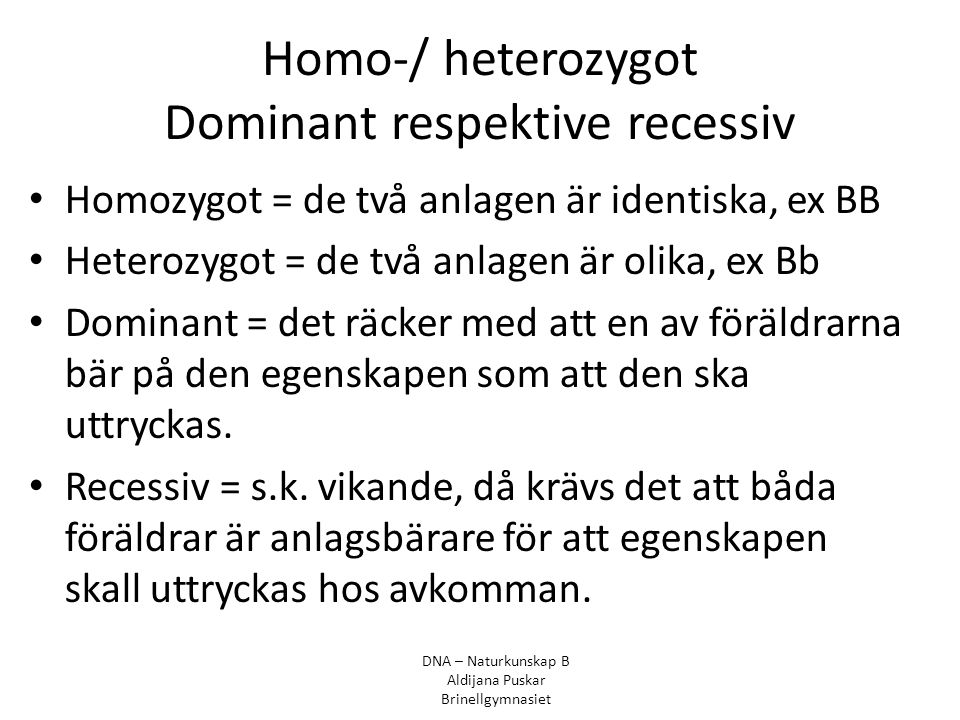 Homo-/ heterozygot Dominant respektive recessiv