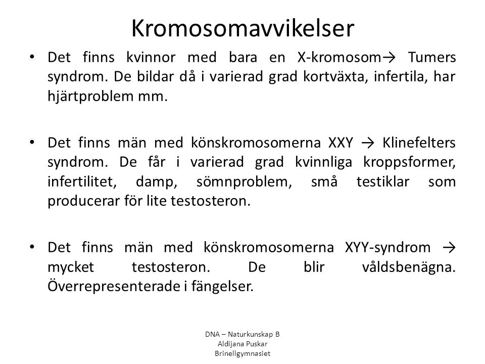 Kromosomavvikelser Det finns kvinnor med bara en X-kromosom→ Tumers syndrom. De bildar då i varierad grad kortväxta, infertila, har hjärtproblem mm.