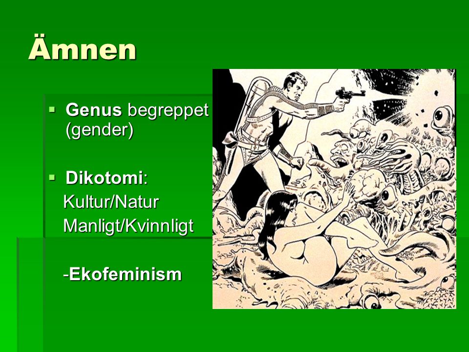 Ämnen Genus begreppet (gender) Dikotomi: Kultur/Natur