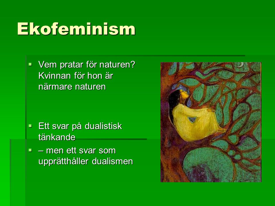 Ekofeminism Vem pratar för naturen Kvinnan för hon är närmare naturen