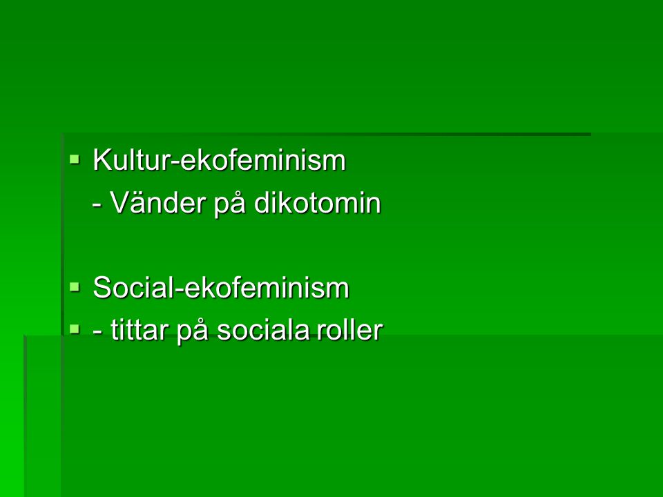 Kultur-ekofeminism - Vänder på dikotomin Social-ekofeminism - tittar på sociala roller