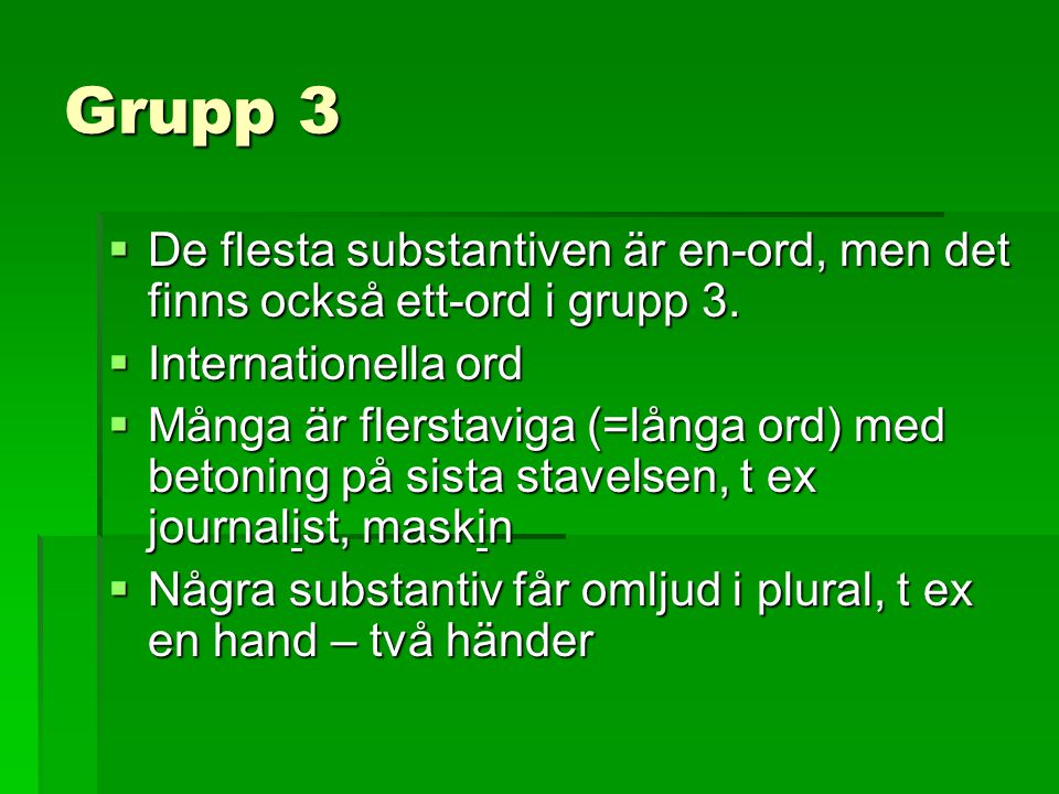 Grupp 3 De flesta substantiven är en-ord, men det finns också ett-ord i grupp 3. Internationella ord.
