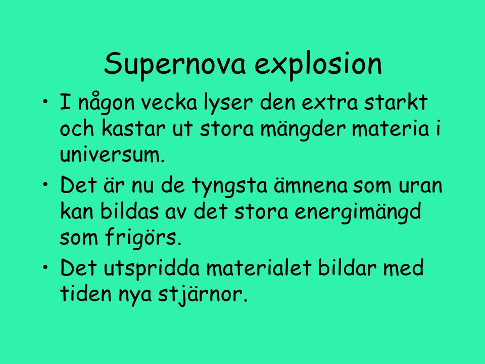 Supernova explosion I någon vecka lyser den extra starkt och kastar ut stora mängder materia i universum.