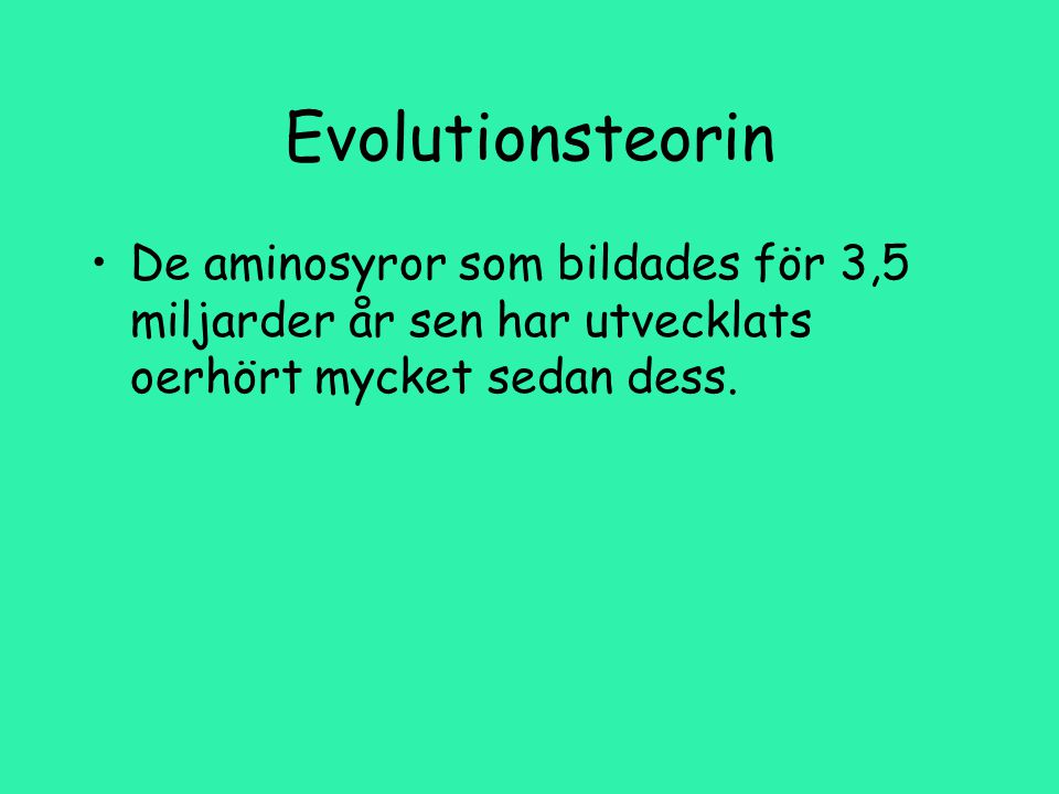 Evolutionsteorin De aminosyror som bildades för 3,5 miljarder år sen har utvecklats oerhört mycket sedan dess.