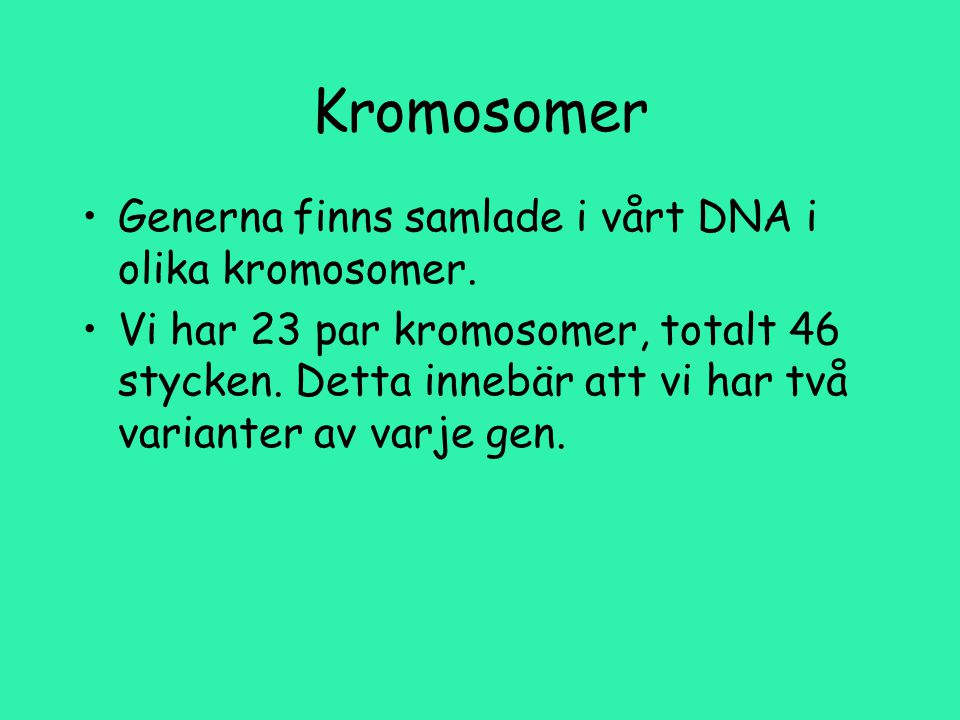 Kromosomer Generna finns samlade i vårt DNA i olika kromosomer.