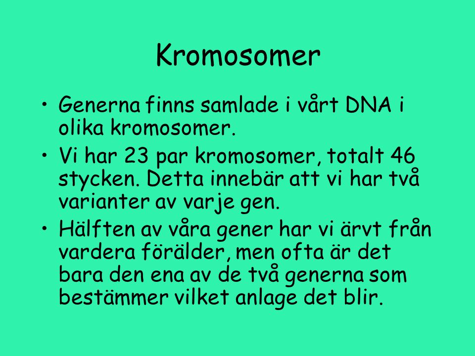 Kromosomer Generna finns samlade i vårt DNA i olika kromosomer.