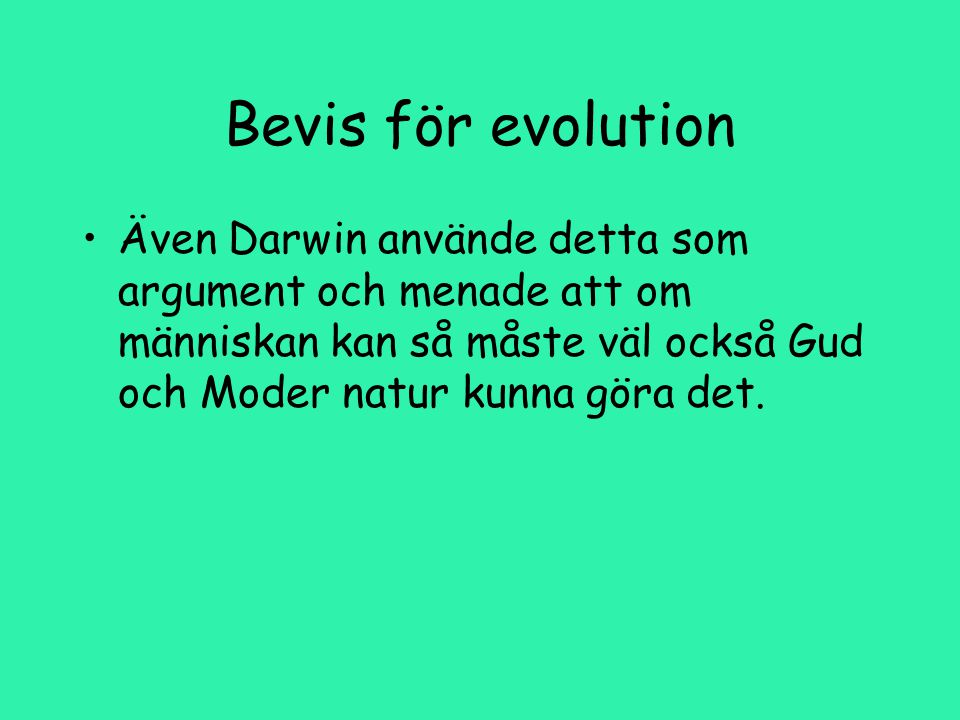 Bevis för evolution Även Darwin använde detta som argument och menade att om människan kan så måste väl också Gud och Moder natur kunna göra det.