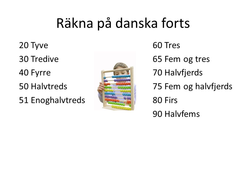Räkna på danska forts 20 Tyve 30 Tredive 40 Fyrre 50 Halvtreds