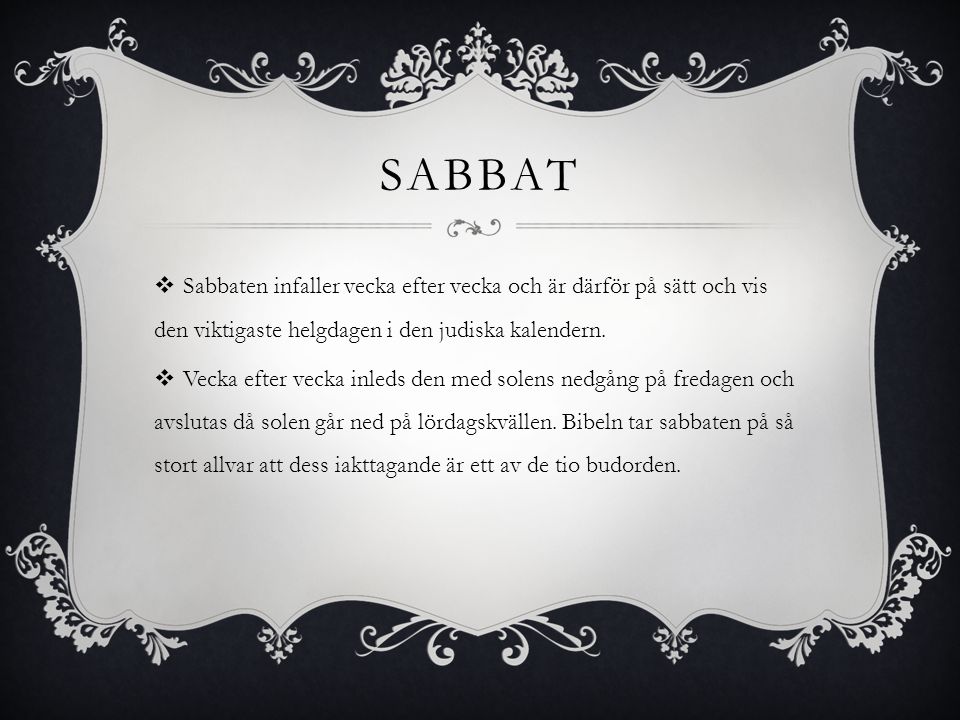 Sabbat Sabbaten infaller vecka efter vecka och är därför på sätt och vis den viktigaste helgdagen i den judiska kalendern.