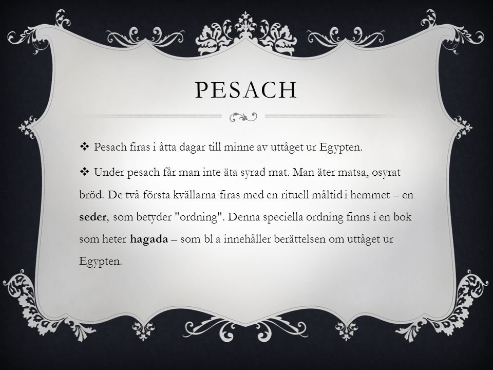 Pesach Pesach firas i åtta dagar till minne av uttåget ur Egypten.