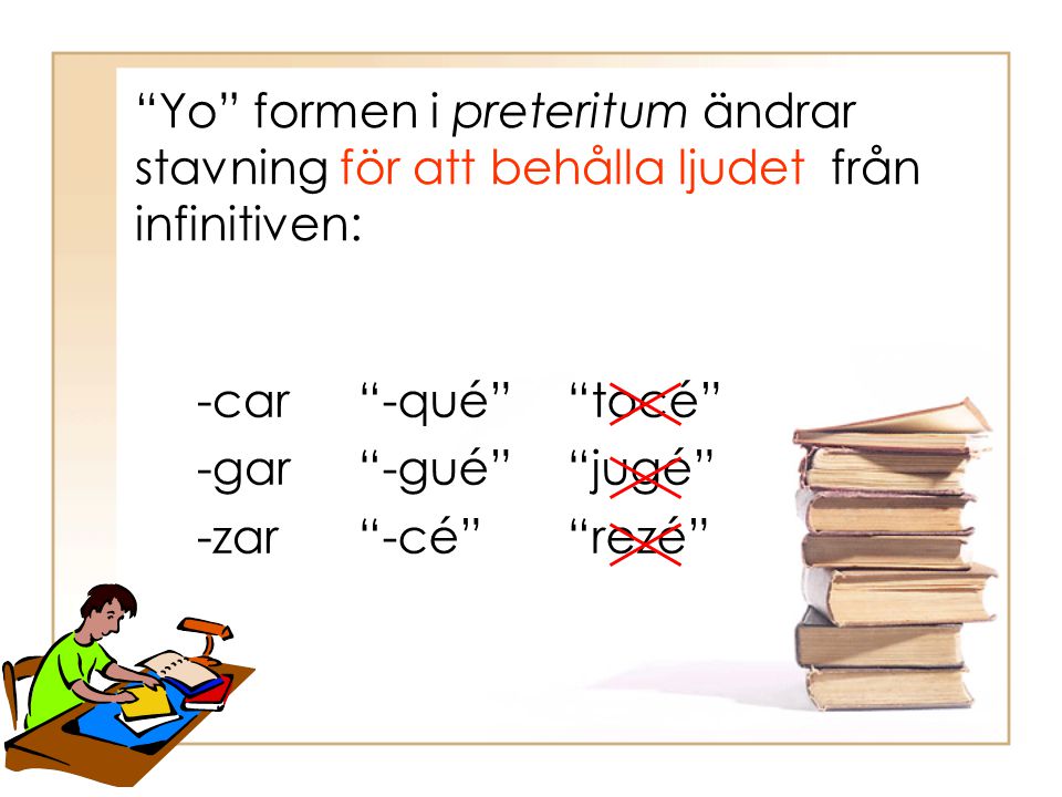 Yo formen i preteritum ändrar stavning för att behålla ljudet från infinitiven: