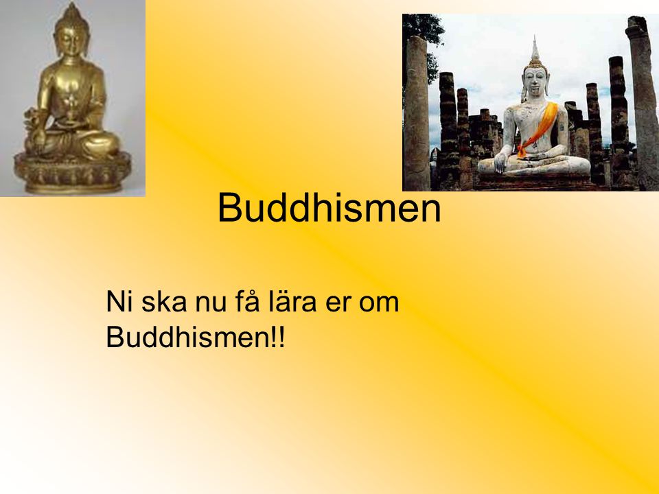 Ni ska nu få lära er om Buddhismen!!