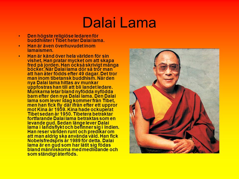 Dalai Lama Den högste religiöse ledaren för buddhister i Tibet heter Dalai lama. Han är även överhuvudet inom lamaismen.