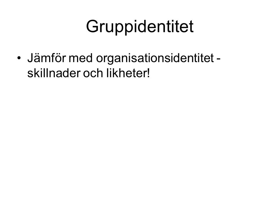 Gruppidentitet Jämför med organisationsidentitet - skillnader och likheter!