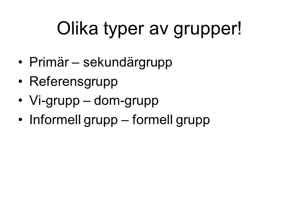Olika typer av grupper! Primär – sekundärgrupp Referensgrupp