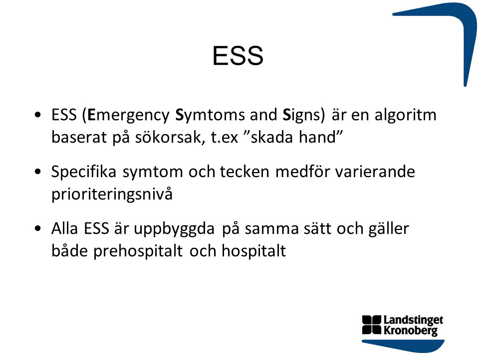 ESS ESS (Emergency Symtoms and Signs) är en algoritm baserat på sökorsak, t.ex skada hand