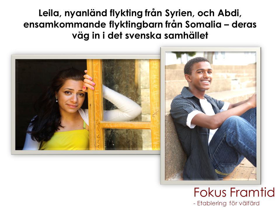 Leila, nyanländ flykting från Syrien, och Abdi, ensamkommande flyktingbarn från Somalia – deras väg in i det svenska samhället