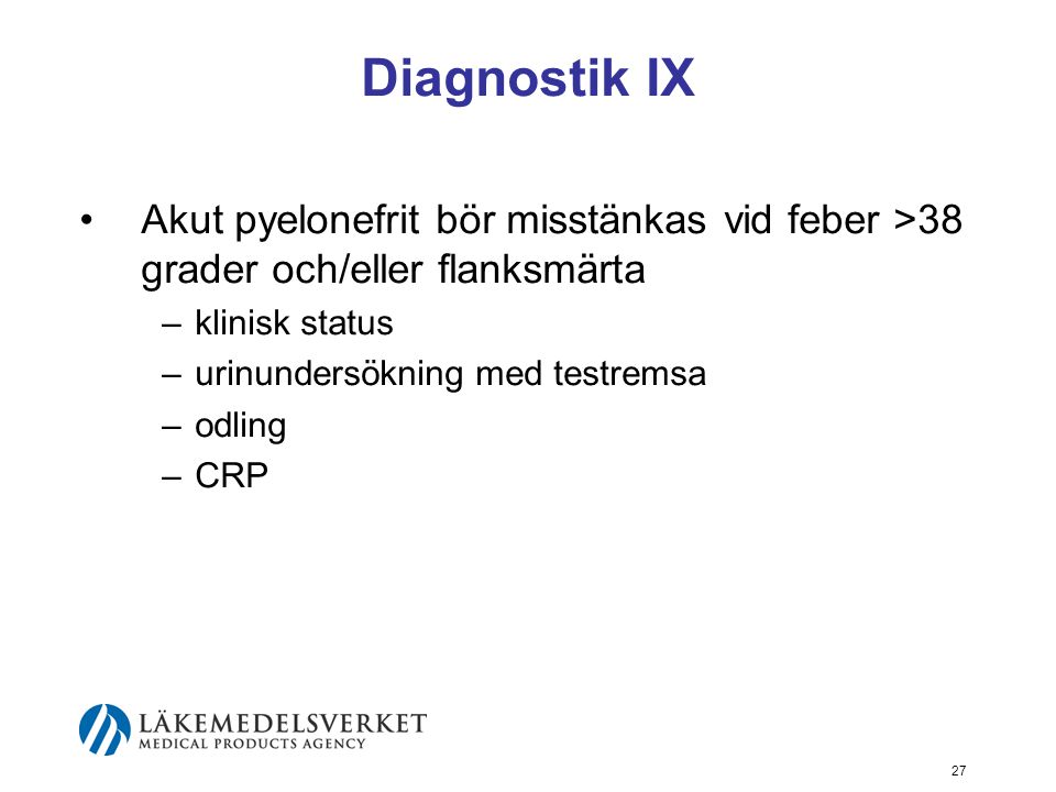 Diagnostik IX Akut pyelonefrit bör misstänkas vid feber >38 grader och/eller flanksmärta. klinisk status.
