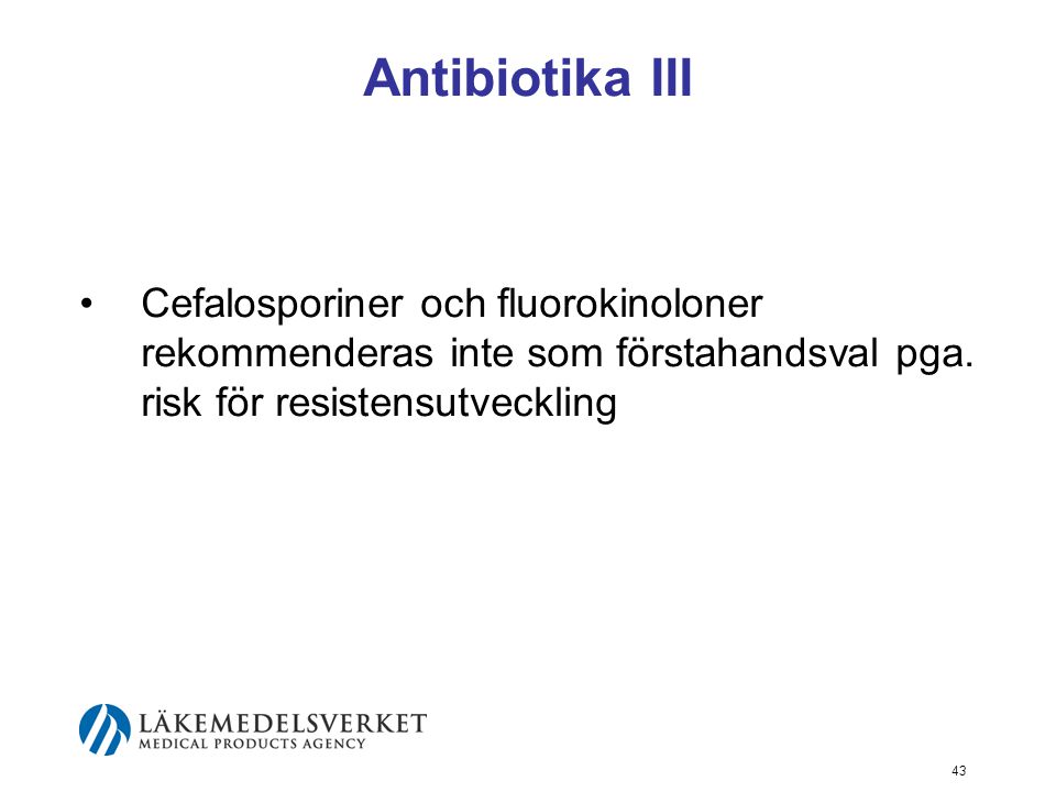 Antibiotika III Cefalosporiner och fluorokinoloner rekommenderas inte som förstahandsval pga. risk för resistensutveckling.