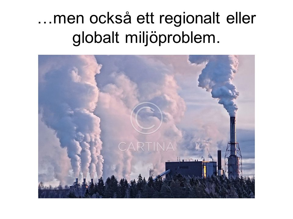 …men också ett regionalt eller globalt miljöproblem.