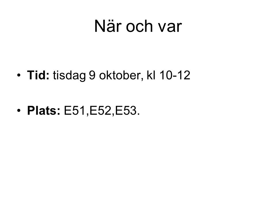 När och var Tid: tisdag 9 oktober, kl Plats: E51,E52,E53.
