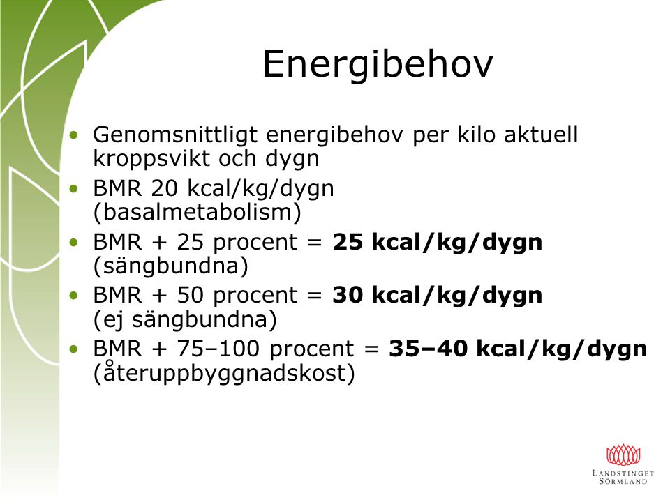 Energibehov Genomsnittligt energibehov per kilo aktuell kroppsvikt och dygn. BMR 20 kcal/kg/dygn (basalmetabolism)