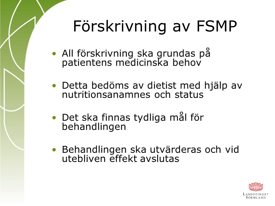 Förskrivning av FSMP All förskrivning ska grundas på patientens medicinska behov. Detta bedöms av dietist med hjälp av nutritionsanamnes och status.