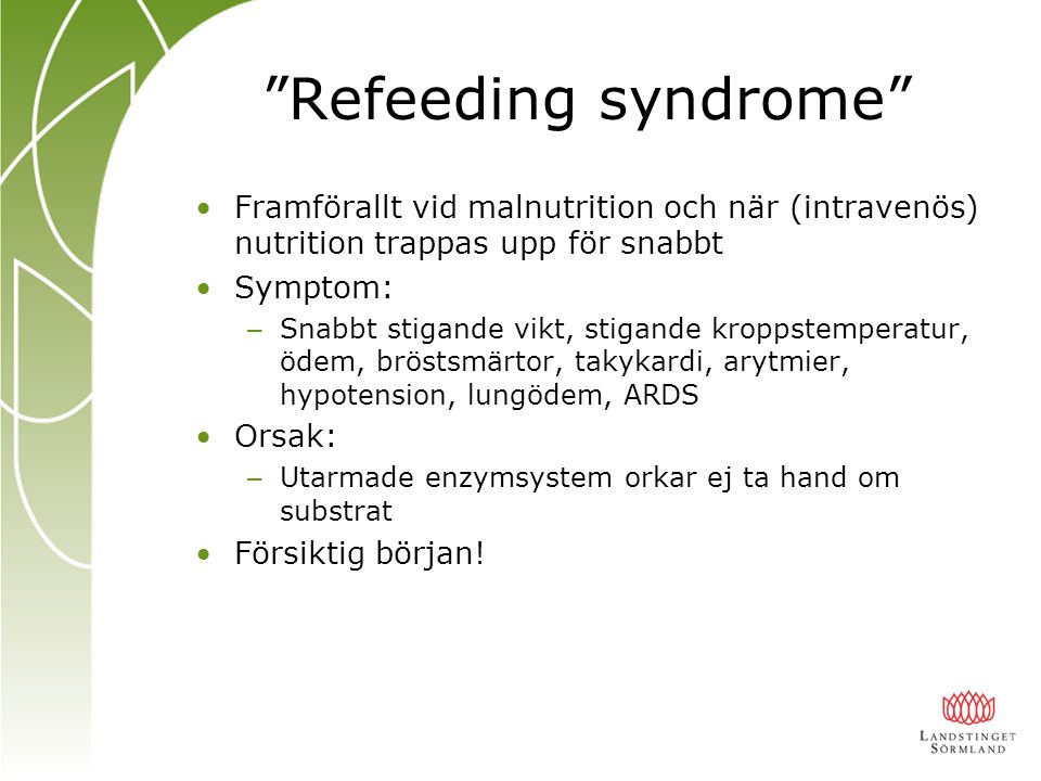 Refeeding syndrome Framförallt vid malnutrition och när (intravenös) nutrition trappas upp för snabbt.