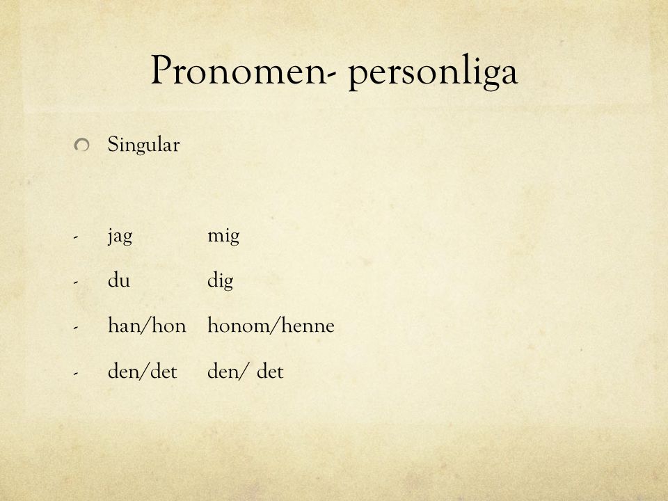 Pronomen- personliga Singular jag mig du dig han/hon honom/henne