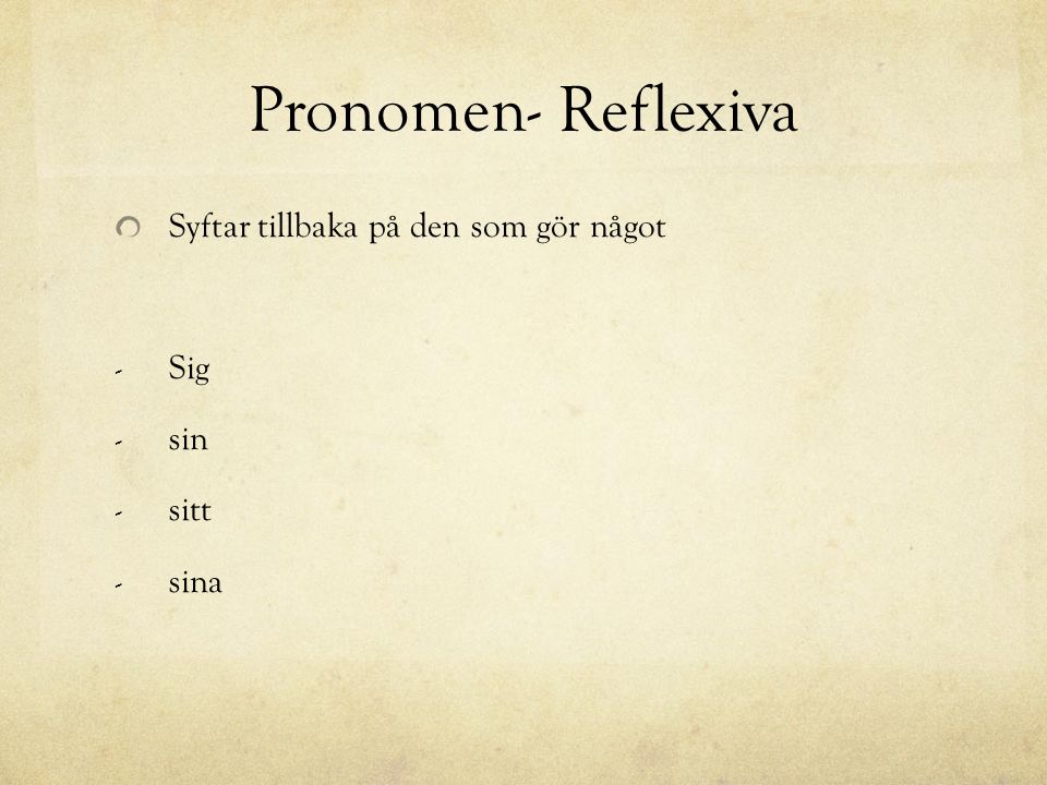Pronomen- Reflexiva Syftar tillbaka på den som gör något Sig sin sitt