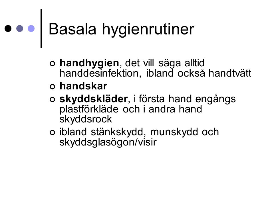 Basala hygienrutiner handhygien, det vill säga alltid handdesinfektion, ibland också handtvätt. handskar.