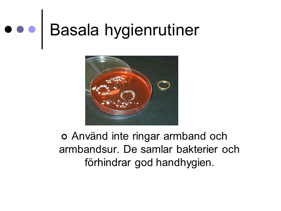 Basala hygienrutiner Använd inte ringar armband och armbandsur.