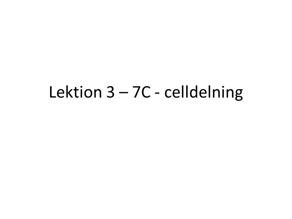Lektion 3 – 7C - celldelning