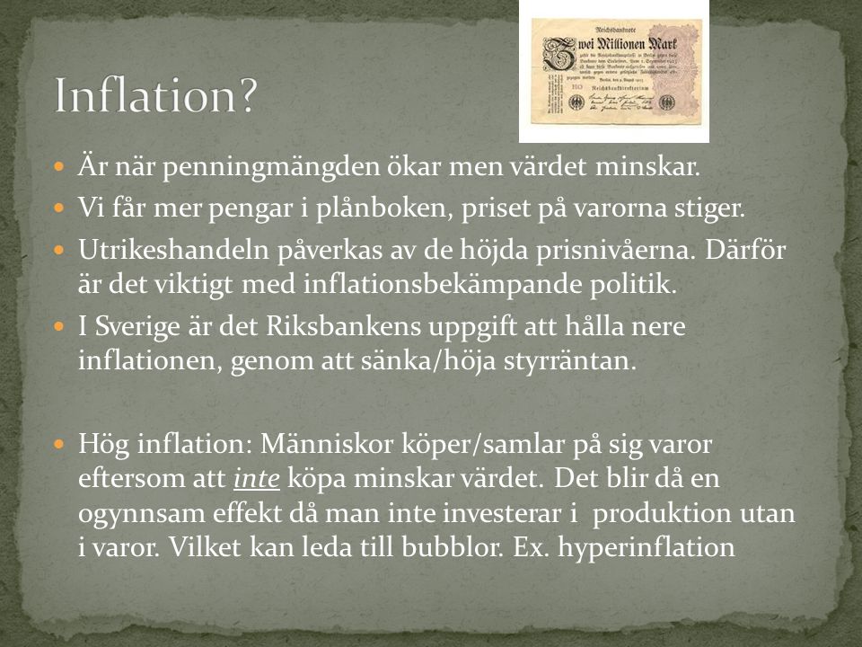 Inflation Är när penningmängden ökar men värdet minskar.