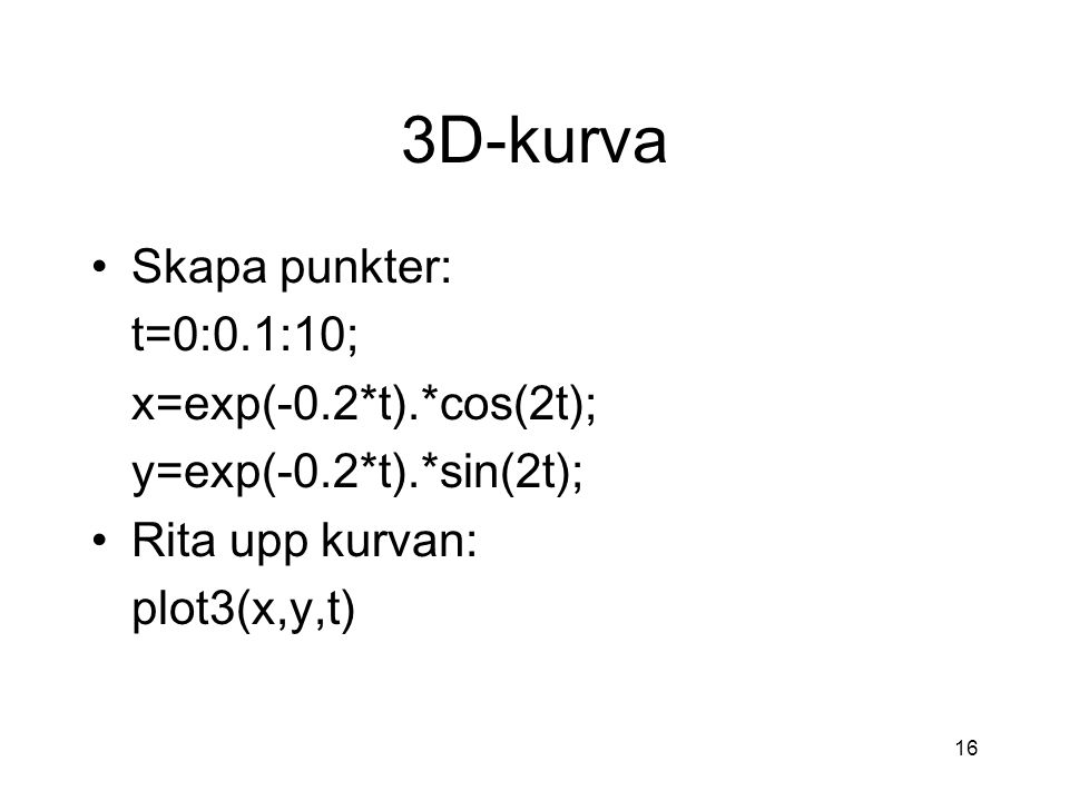 3D-kurva Skapa punkter: t=0:0.1:10; x=exp(-0.2*t).*cos(2t);
