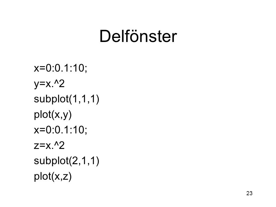Delfönster x=0:0.1:10; y=x.^2 subplot(1,1,1) plot(x,y) z=x.^2