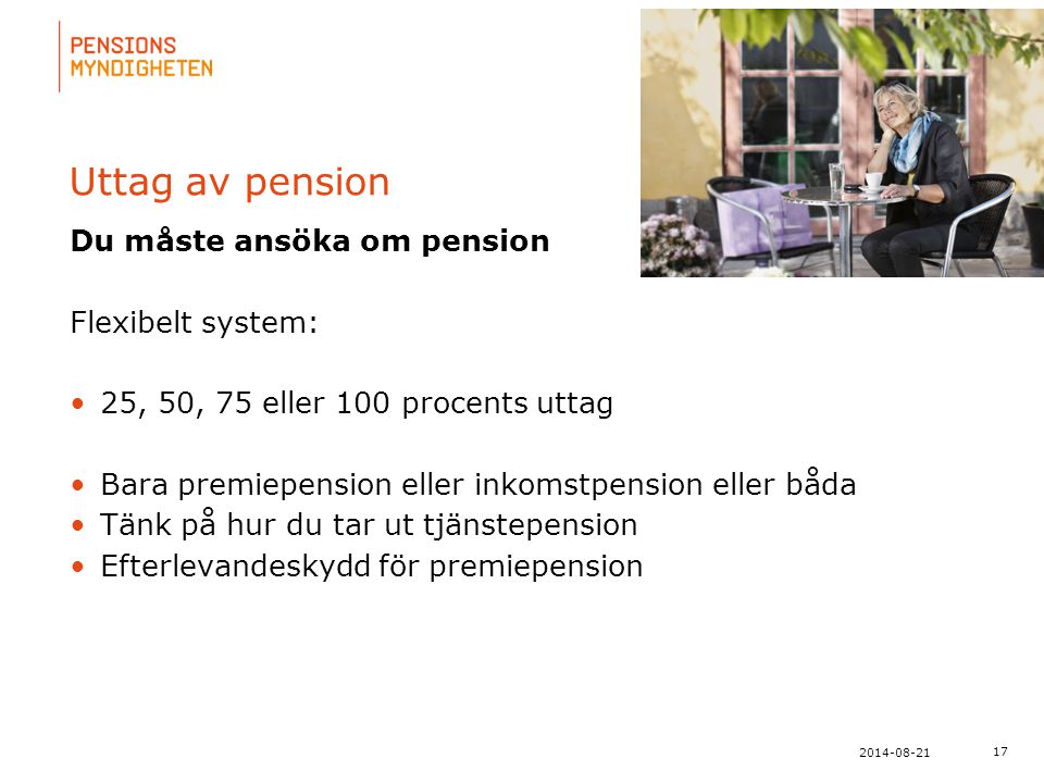 Uttag av pension Du måste ansöka om pension Flexibelt system: