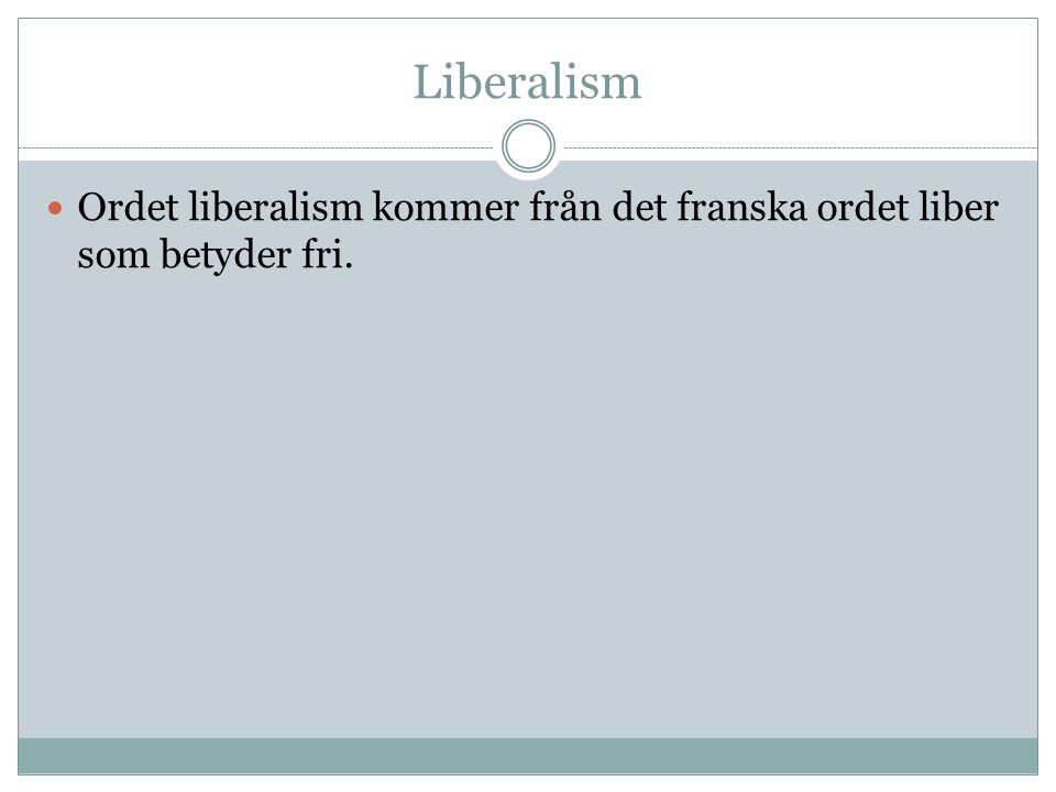 Liberalism Ordet liberalism kommer från det franska ordet liber som betyder fri.