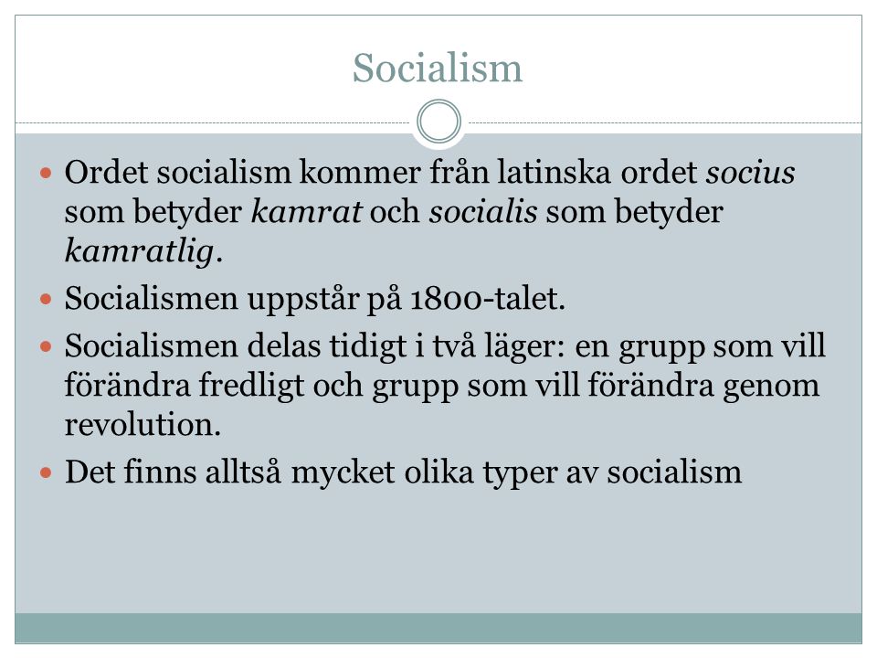 Socialism Ordet socialism kommer från latinska ordet socius som betyder kamrat och socialis som betyder kamratlig.