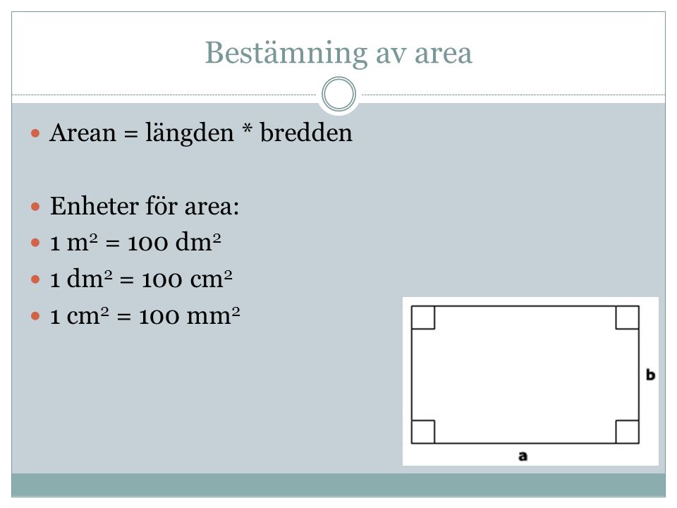 Bestämning av area Arean = längden * bredden Enheter för area: