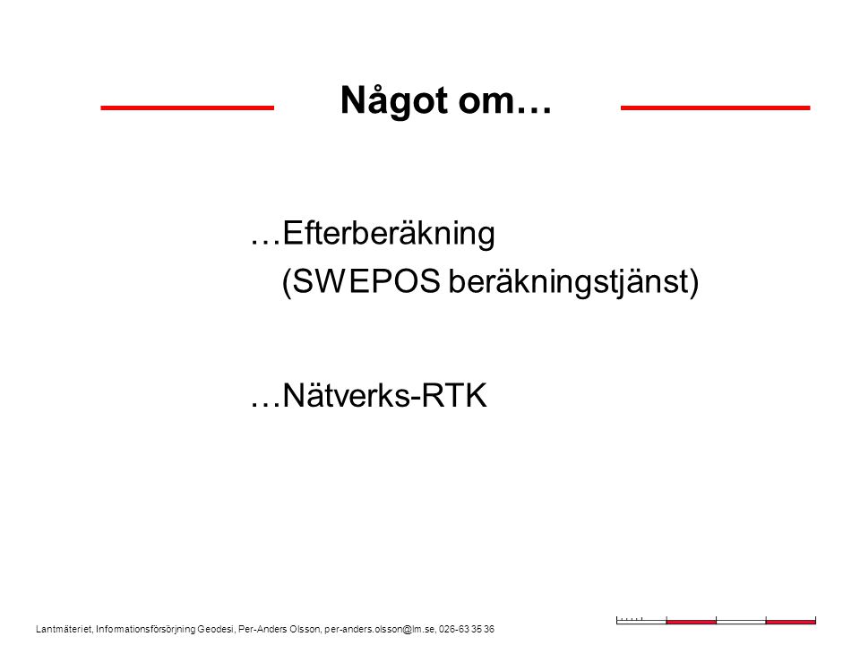 Något om… Efterberäkning (SWEPOS beräkningstjänst) Nätverks-RTK