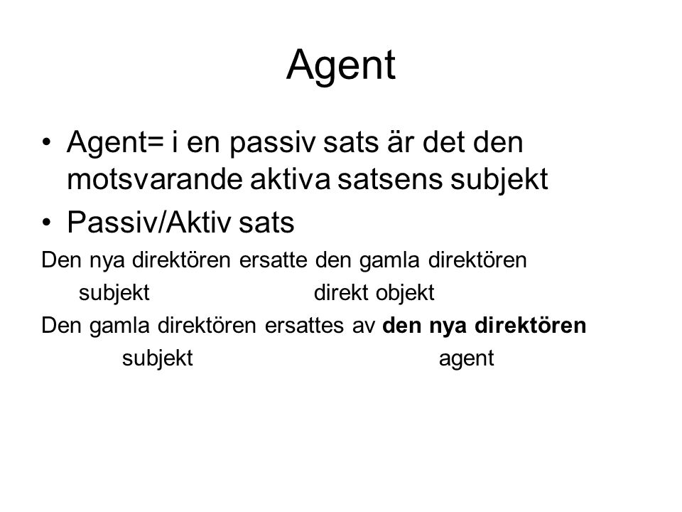Agent Agent= i en passiv sats är det den motsvarande aktiva satsens subjekt. Passiv/Aktiv sats. Den nya direktören ersatte den gamla direktören.