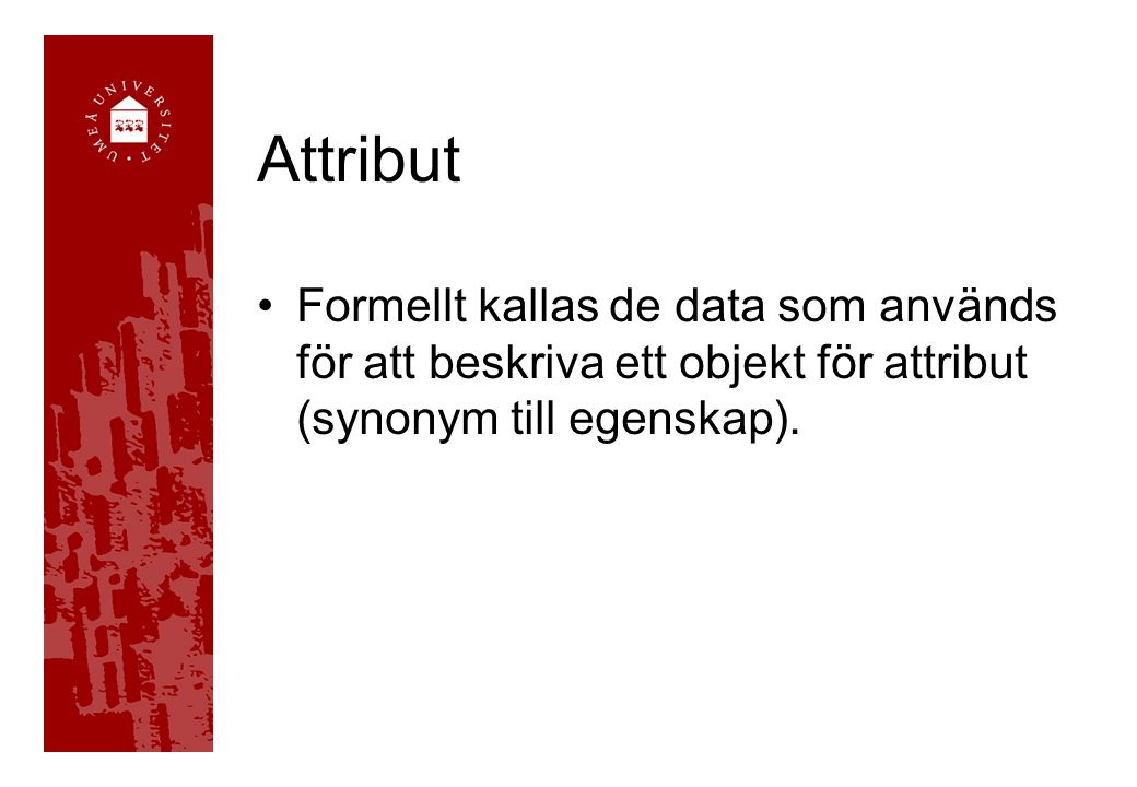 Attribut Formellt kallas de data som används för att beskriva ett objekt för attribut (synonym till egenskap).