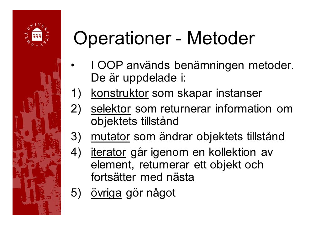 Operationer - Metoder I OOP används benämningen metoder. De är uppdelade i: konstruktor som skapar instanser.