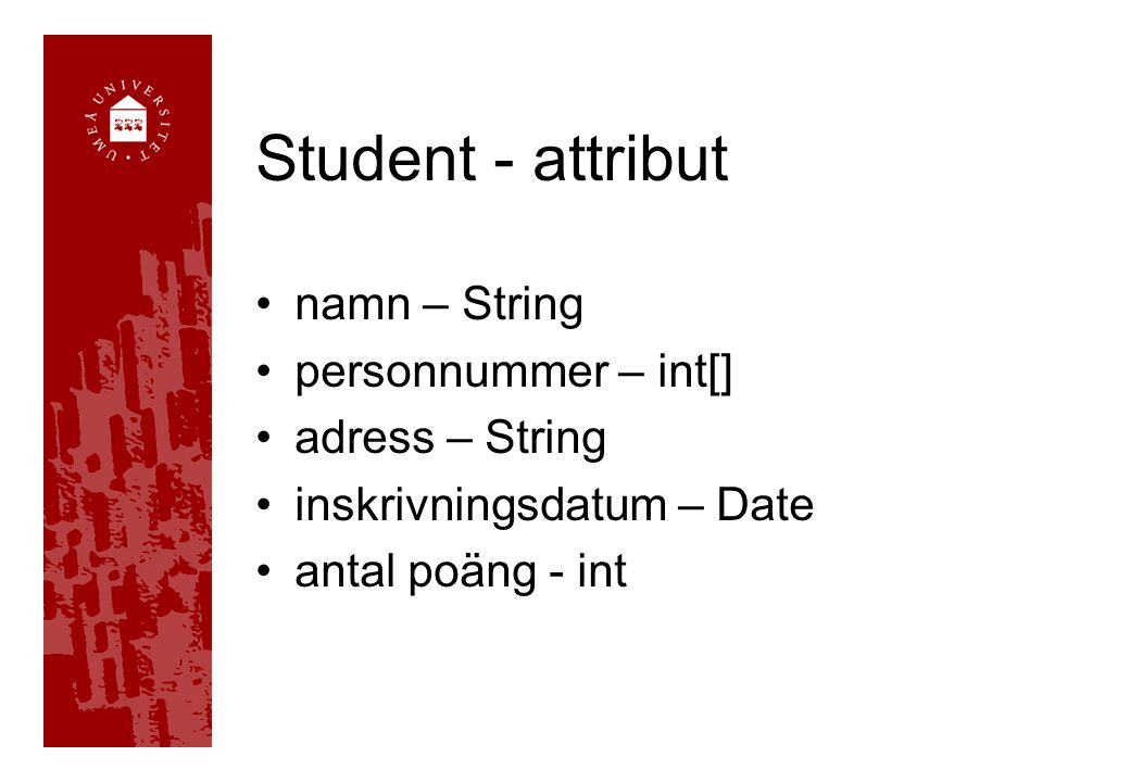 Student - attribut namn – String personnummer – int[] adress – String