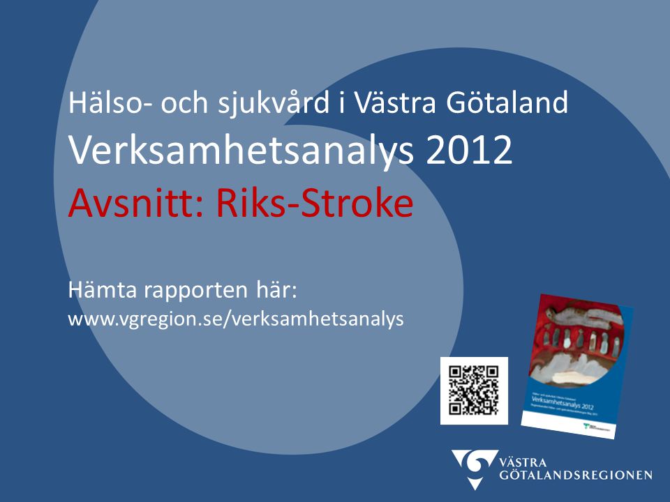 Hälso- och sjukvård i Västra Götaland Verksamhetsanalys 2012 Avsnitt: Riks-Stroke