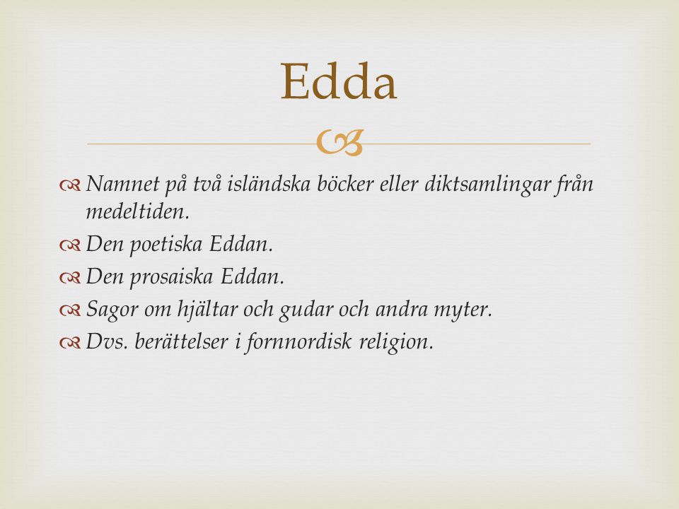 Edda Namnet på två isländska böcker eller diktsamlingar från medeltiden. Den poetiska Eddan. Den prosaiska Eddan.