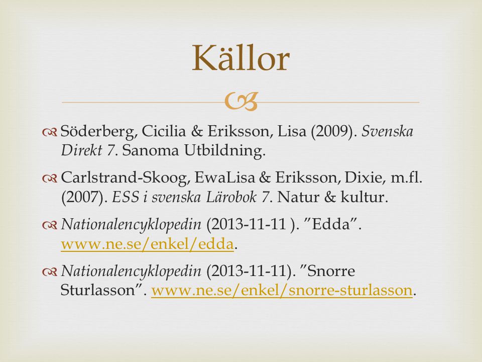 Källor Söderberg, Cicilia & Eriksson, Lisa (2009). Svenska Direkt 7. Sanoma Utbildning.