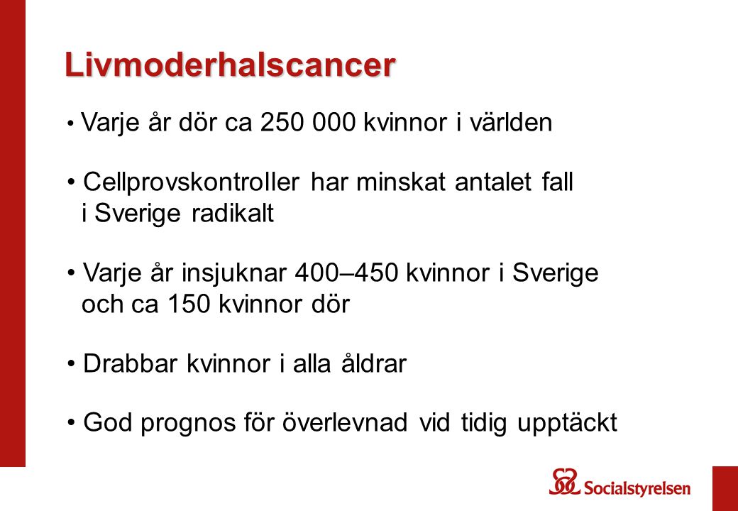 Livmoderhalscancer Varje år dör ca kvinnor i världen. Cellprovskontroller har minskat antalet fall i Sverige radikalt.