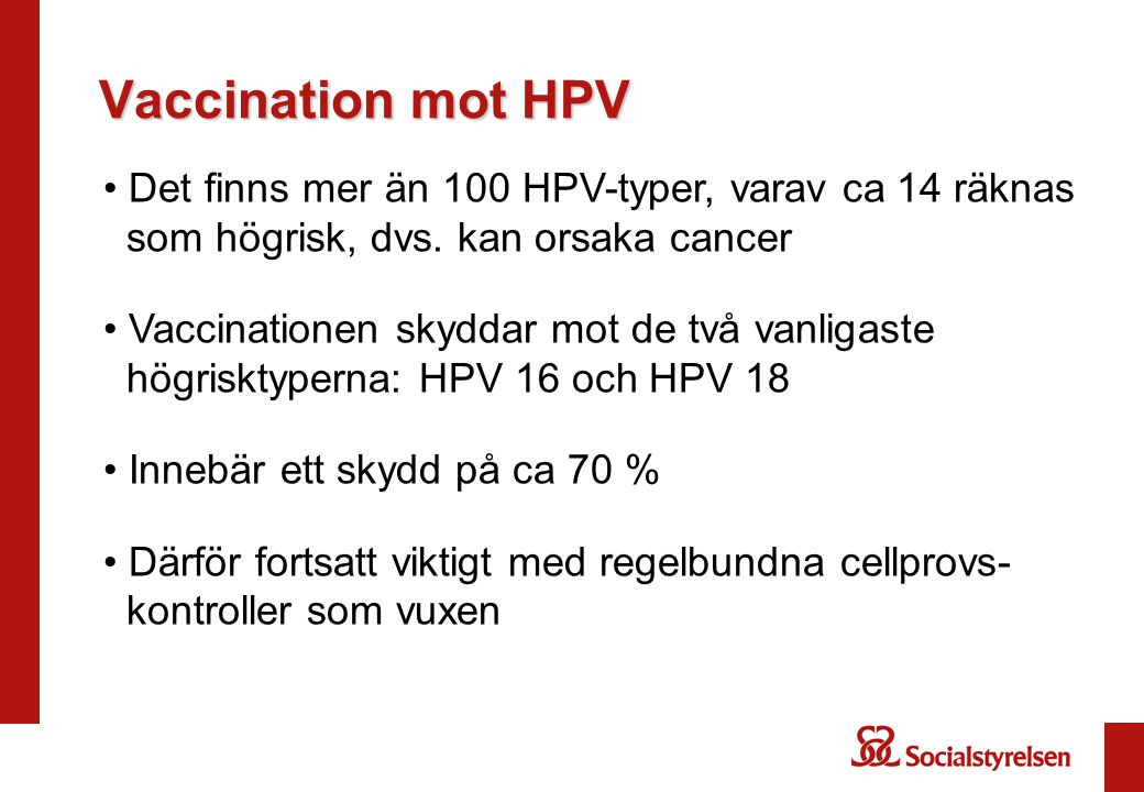Vaccination mot HPV Det finns mer än 100 HPV-typer, varav ca 14 räknas som högrisk, dvs. kan orsaka cancer.
